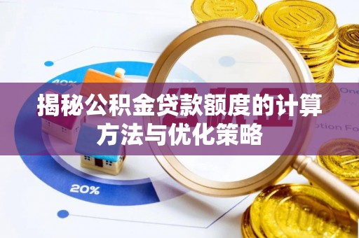 武陵揭秘公积金贷款额度的计算方法与优化策略
