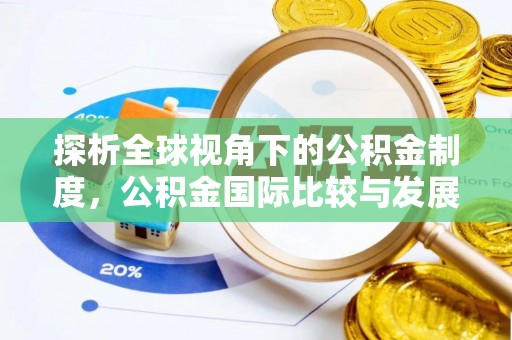 武陵探析全球视角下的公积金制度，公积金国际比较与发展趋势