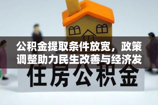 武陵公积金提取条件放宽，政策调整助力民生改善与经济发展