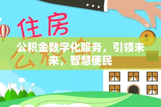 武陵公积金数字化服务，引领未来，智慧便民