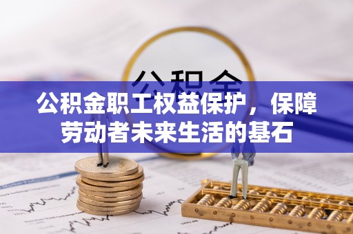 武陵公积金职工权益保护，保障劳动者未来生活的基石