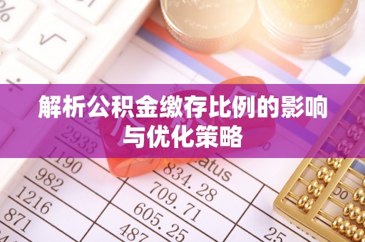 武陵解析公积金缴存比例的影响与优化策略