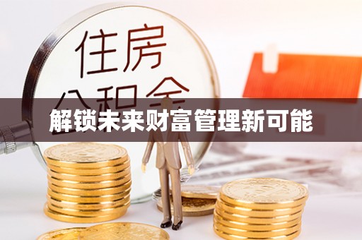 武陵解锁未来财富管理新可能