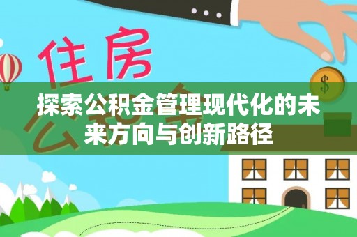 武陵探索公积金管理现代化的未来方向与创新路径