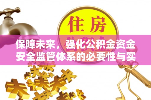 武陵保障未来，强化公积金资金安全监管体系的必要性与实践路径