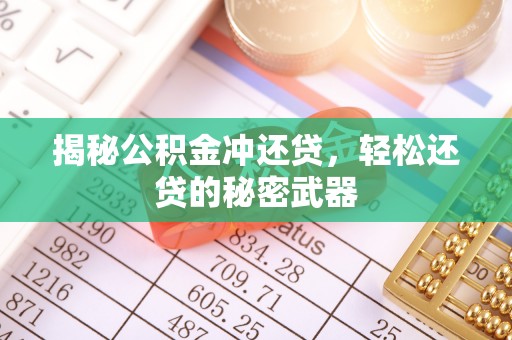武陵揭秘公积金冲还贷，轻松还贷的秘密武器