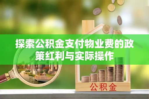 武陵探索公积金支付物业费的政策红利与实际操作