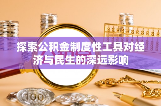 武陵探索公积金制度性工具对经济与民生的深远影响