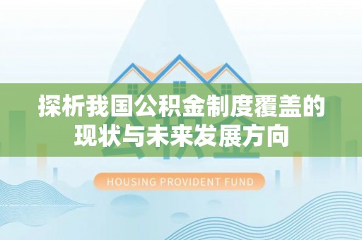 武陵探析我国公积金制度覆盖的现状与未来发展方向