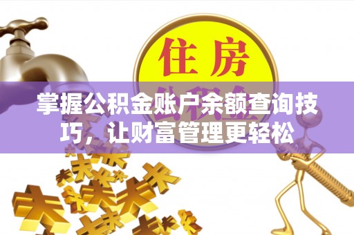 武陵掌握公积金账户余额查询技巧，让财富管理更轻松