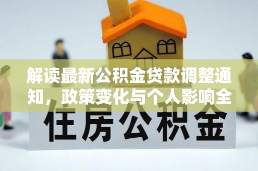 武陵解读最新公积金贷款调整通知，政策变化与个人影响全解析