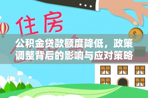武陵公积金贷款额度降低，政策调整背后的影响与应对策略