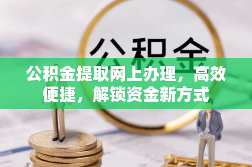 武陵公积金提取网上办理，高效便捷，解锁资金新方式