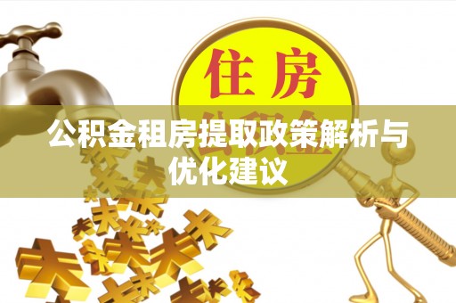 武陵公积金租房提取政策解析与优化建议
