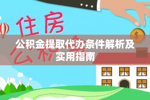 武陵公积金提取代办条件解析及实用指南
