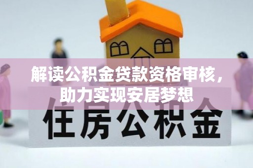 武陵解读公积金贷款资格审核，助力实现安居梦想