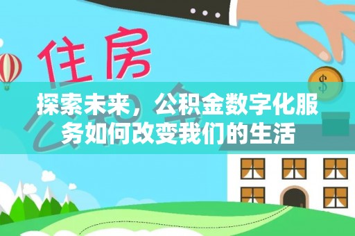武陵探索未来，公积金数字化服务如何改变我们的生活