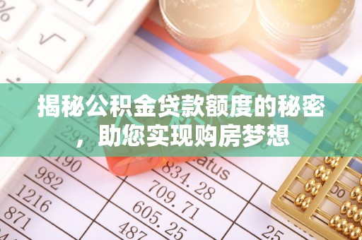 武陵揭秘公积金贷款额度的秘密，助您实现购房梦想