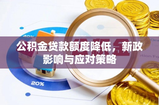 武陵公积金贷款额度降低，新政影响与应对策略