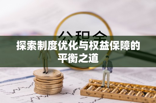武陵探索制度优化与权益保障的平衡之道