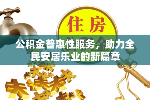 武陵公积金普惠性服务，助力全民安居乐业的新篇章