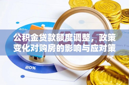 武陵公积金贷款额度调整，政策变化对购房的影响与应对策略