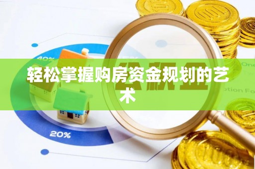 武陵轻松掌握购房资金规划的艺术