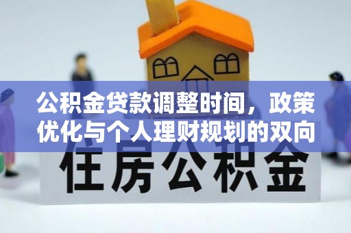 武陵公积金贷款调整时间，政策优化与个人理财规划的双向考量
