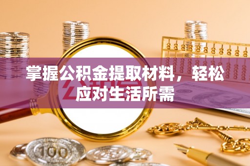 武陵掌握公积金提取材料，轻松应对生活所需