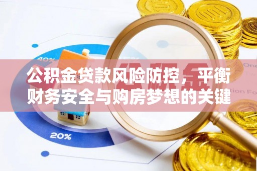 武陵公积金贷款风险防控，平衡财务安全与购房梦想的关键
