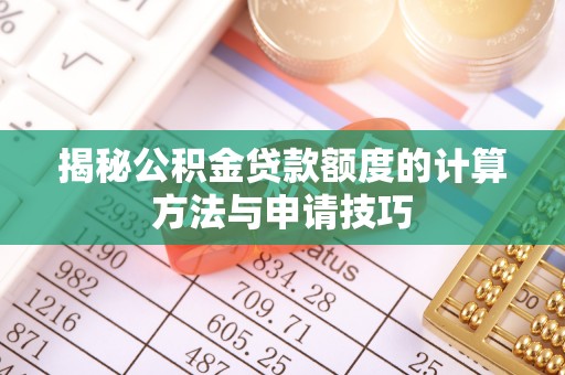 武陵揭秘公积金贷款额度的计算方法与申请技巧