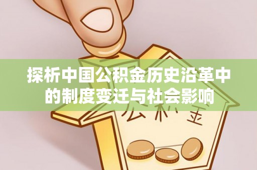 武陵探析中国公积金历史沿革中的制度变迁与社会影响