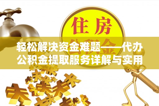 武陵轻松解决资金难题——代办公积金提取服务详解与实用指南