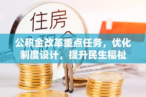 武陵公积金改革重点任务，优化制度设计，提升民生福祉
