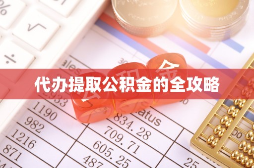 武陵代办提取公积金的全攻略