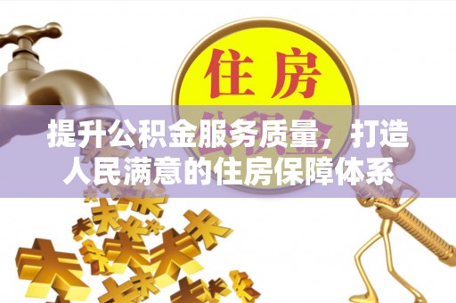 武陵提升公积金服务质量，打造人民满意的住房保障体系