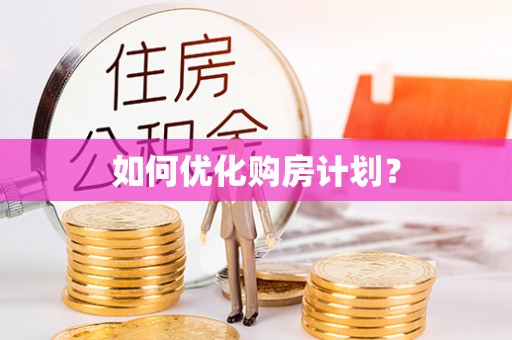 武陵如何优化购房计划？