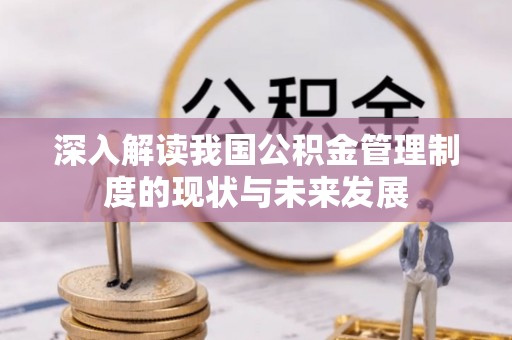 武陵深入解读我国公积金管理制度的现状与未来发展
