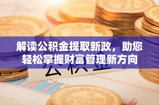 武陵解读公积金提取新政，助您轻松掌握财富管理新方向