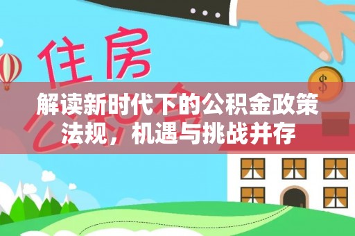 武陵解读新时代下的公积金政策法规，机遇与挑战并存
