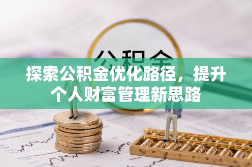 武陵探索公积金优化路径，提升个人财富管理新思路