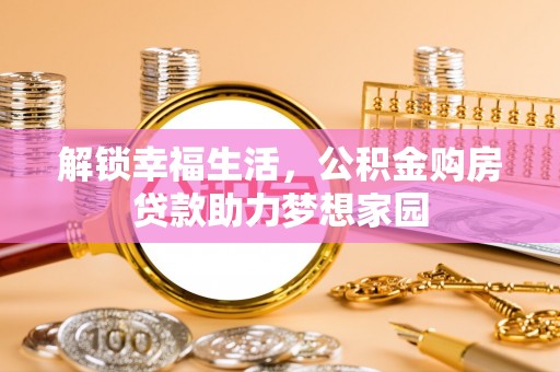 武陵解锁幸福生活，公积金购房贷款助力梦想家园