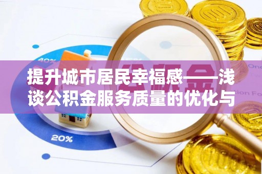 武陵提升城市居民幸福感——浅谈公积金服务质量的优化与未来