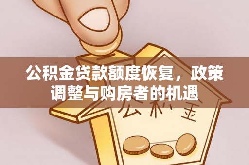 武陵公积金贷款额度恢复，政策调整与购房者的机遇