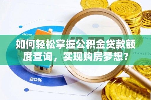 武陵如何轻松掌握公积金贷款额度查询，实现购房梦想？