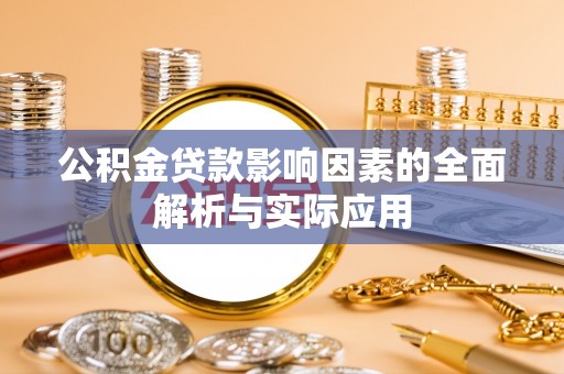 武陵公积金贷款影响因素的全面解析与实际应用