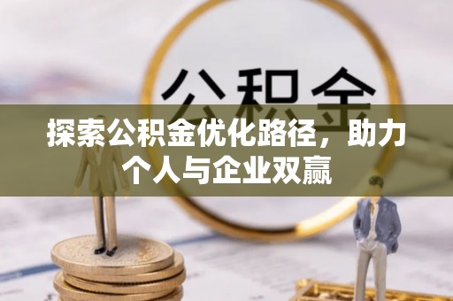 武陵探索公积金优化路径，助力个人与企业双赢