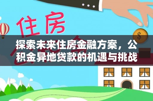 武陵探索未来住房金融方案，公积金异地贷款的机遇与挑战