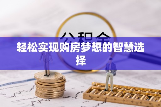 武陵轻松实现购房梦想的智慧选择