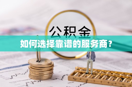 武陵如何选择靠谱的服务商？